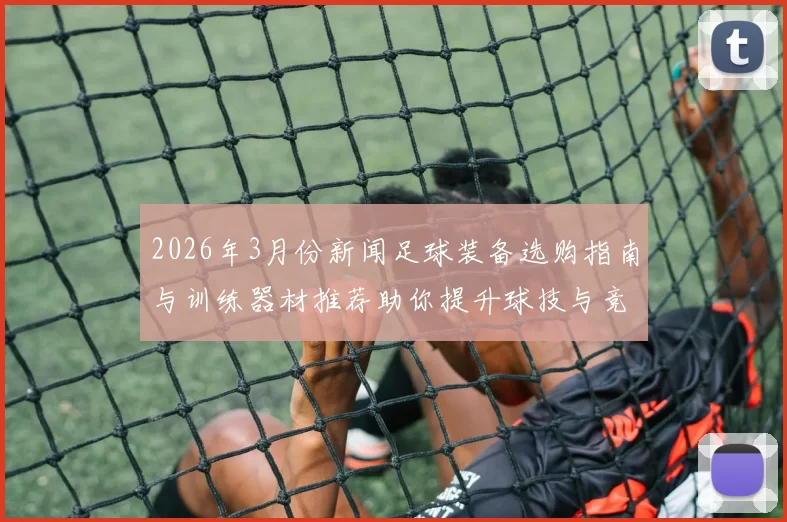 2026年3月份新闻足球装备选购指南与训练器材推荐助你提升球技与竞技水平